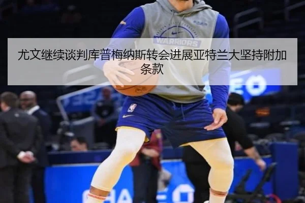 尤文继续谈判库普梅纳斯转会进展亚特兰大坚持附加条款